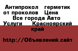 Антипрокол - герметик от проколов › Цена ­ 990 - Все города Авто » Услуги   . Красноярский край